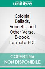 Colonial Ballads, Sonnets, and Other Verse. E-book. Formato PDF ebook