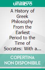 A History of Greek Philosophy From the Earliest Period to the Time of Socrates: With a General Introduction. E-book. Formato PDF ebook di Eduard Zeller