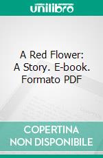 A Red Flower: A Story. E-book. Formato PDF ebook