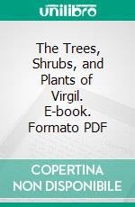 The Trees, Shrubs, and Plants of Virgil. E-book. Formato PDF ebook