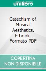 Catechism of Musical Aesthetics. E-book. Formato PDF ebook di Hugo Riemann