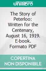 The Story of Peterloo: Written for the Centenary, August 16, 1919. E-book. Formato PDF ebook