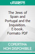 The Jews of Spain and Portugal and the Inquisition. E-book. Formato PDF