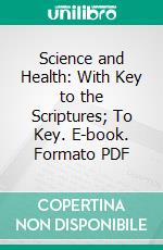 Science and Health: With Key to the Scriptures; To Key. E-book. Formato PDF ebook