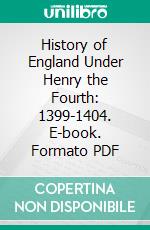 History of England Under Henry the Fourth: 1399-1404. E-book. Formato PDF ebook