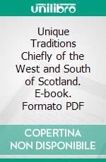 Unique Traditions Chiefly of the West and South of Scotland. E-book. Formato PDF ebook di John Gordon Barbour