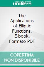 The Applications of Elliptic Functions. E-book. Formato PDF ebook