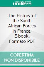 The History of the South African Forces in France. E-book. Formato PDF ebook