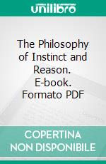 The Philosophy of Instinct and Reason. E-book. Formato PDF ebook