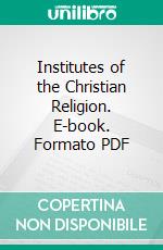 Institutes of the Christian Religion. E-book. Formato PDF ebook