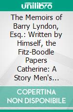 The Memoirs of Barry Lyndon, Esq.: Written by Himself, the Fitz-Boodle Papers Catherine: A Story Men's Wives Etc. E-book. Formato PDF ebook di William Makepeace Thackeray