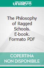 The Philosophy of Ragged Schools. E-book. Formato PDF ebook