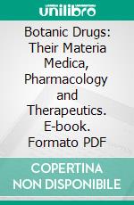 Botanic Drugs: Their Materia Medica, Pharmacology and Therapeutics. E-book. Formato PDF ebook