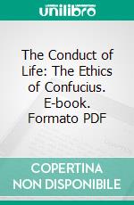 The Conduct of Life: The Ethics of Confucius. E-book. Formato PDF ebook