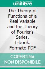 The Theory of Functions of a Real Variable and the Theory of Fourier's Series. E-book. Formato PDF ebook di Ernest William Hobson Sc