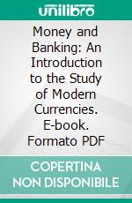 Money and Banking: An Introduction to the Study of Modern Currencies. E-book. Formato PDF