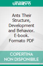 Ants Their Structure, Development and Behavior. E-book. Formato PDF ebook