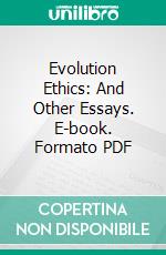 Evolution Ethics: And Other Essays. E-book. Formato PDF ebook di Thomas H. Huxley