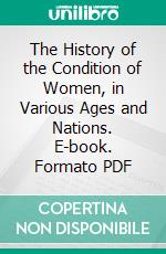 The History of the Condition of Women, in Various Ages and Nations. E-book. Formato PDF ebook