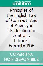 Principles of the English Law of Contract: And of Agency in Its Relation to Contract. E-book. Formato PDF ebook