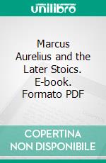 Marcus Aurelius and the Later Stoics. E-book. Formato PDF ebook