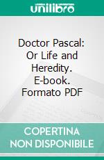 Doctor Pascal: Or Life and Heredity. E-book. Formato PDF ebook