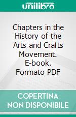 Chapters in the History of the Arts and Crafts Movement. E-book. Formato PDF ebook