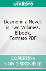 Desmond a Novel, in Two Volumes. E-book. Formato PDF ebook