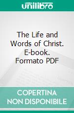 The Life and Words of Christ. E-book. Formato PDF ebook