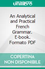 An Analytical and Practical French Grammar. E-book. Formato PDF ebook di Jean Gustave Keetels