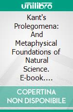 Kant's Prolegomena: And Metaphysical Foundations of Natural Science. E-book. Formato PDF ebook