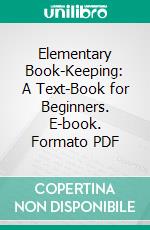Elementary Book-Keeping: A Text-Book for Beginners. E-book. Formato PDF ebook