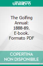 The Golfing Annual: 1888-89. E-book. Formato PDF ebook