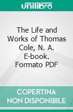 The Life and Works of Thomas Cole, N. A. E-book. Formato PDF ebook di Louis L. Noble