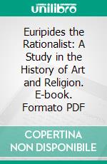 Euripides the Rationalist: A Study in the History of Art and Religion. E-book. Formato PDF ebook