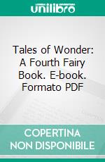 Tales of Wonder: A Fourth Fairy Book. E-book. Formato PDF ebook di Kate Douglas Smith Wiggin