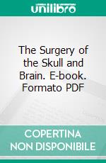 The Surgery of the Skull and Brain. E-book. Formato PDF ebook