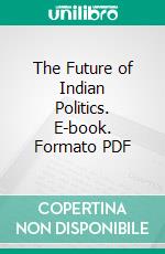 The Future of Indian Politics. E-book. Formato PDF ebook