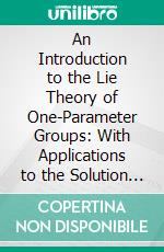 An Introduction to the Lie Theory of One-Parameter Groups: With Applications to the Solution of Differential Equations. E-book. Formato PDF ebook di Abraham Cohen