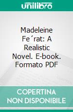 Madeleine Fe´rat: A Realistic Novel. E-book. Formato PDF ebook