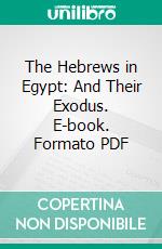 The Hebrews in Egypt: And Their Exodus. E-book. Formato PDF