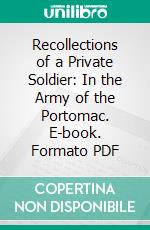 Recollections of a Private Soldier: In the Army of the Portomac. E-book. Formato PDF ebook