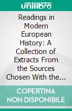 Readings in Modern European History: A Collection of Extracts From the Sources Chosen With the Purpose of Illustrating Some of the Chief Phases of Development of Europe During. E-book. Formato PDF ebook di James Harvey Robinson