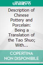 Description of Chinese Pottery and Porcelain: Being a Translation of the Tao Shuo; With Introduction, Notes, and Bibliography. E-book. Formato PDF