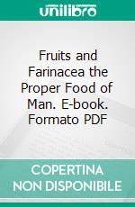 Fruits and Farinacea the Proper Food of Man. E-book. Formato PDF ebook di John Smith