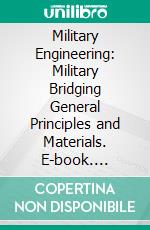 Military Engineering: Military Bridging General Principles and Materials. E-book. Formato PDF ebook