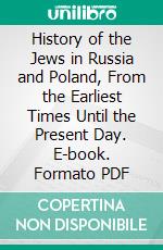 History of the Jews in Russia and Poland, From the Earliest Times Until the Present Day. E-book. Formato PDF ebook di Simon Dubnow