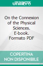 On the Connexion of the Physical Sciences. E-book. Formato PDF ebook