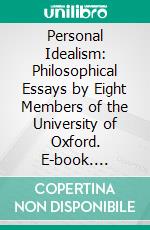 Personal Idealism: Philosophical Essays by Eight Members of the University of Oxford. E-book. Formato PDF ebook di Henry Sturt