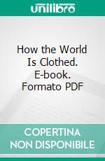 How the World Is Clothed. E-book. Formato PDF ebook